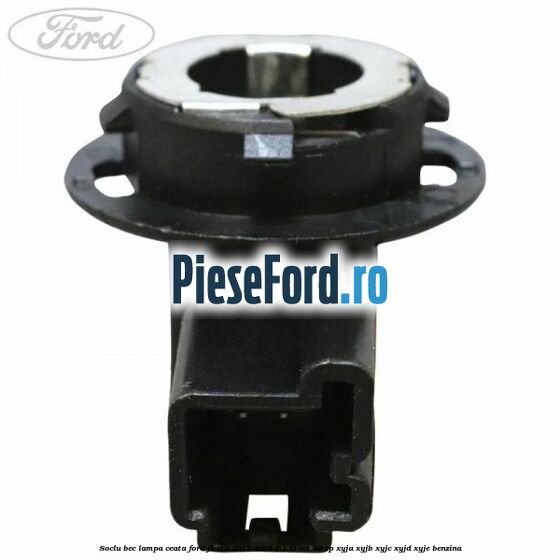 Soclu bec lampa ceata Ford Fiesta 2017-2023 1.1 Ti-VCT 86 cp XYJA, XYJB, XYJC, XYJD, XYJE benzina
