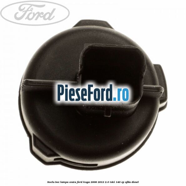 Soclu bec lampa ceata Ford Kuga 2008-2012 2.0 TDCI 140 cp UFDA diesel