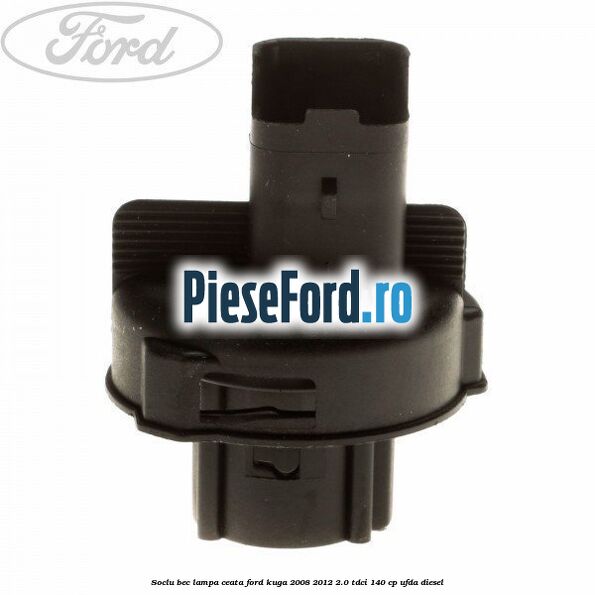 Soclu bec lampa ceata Ford Kuga 2008-2012 2.0 TDCI 140 cp UFDA diesel
