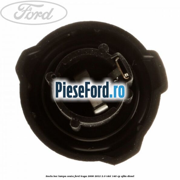 Soclu bec lampa ceata Ford Kuga 2008-2012 2.0 TDCI 140 cp UFDA diesel