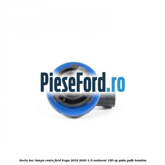 Soclu bec lampa ceata Ford Kuga 2019-2023 1.5 EcoBoost 150 cp YZDA, YZDB benzina
