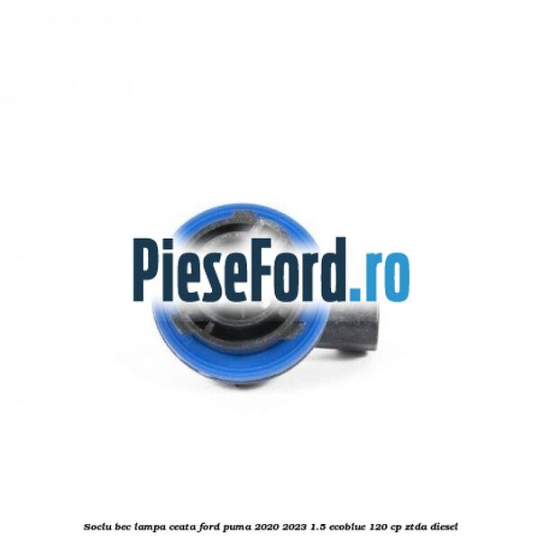 Soclu bec lampa ceata Ford Puma 2020-2023 1.5 EcoBlue 120 cp Soclu bec lampa ceata Ford Puma 2020-2023 1.5 EcoBlue 120 cp ZTDA diesel