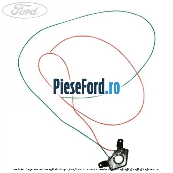 Soclu bec lampa semnalizare oglinda dreapta Ford Fiesta 2017-2023 1.0 EcoBoost 101 cp SFJE, SFJF, SFJH, SFJJ, SFJK, SFJN benzina