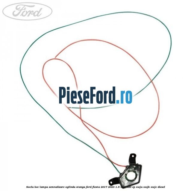 Soclu bec lampa semnalizare oglinda stanga Ford Fiesta 2017-2023 1.5 TDCi 120 cp XWJA, XWJB, XWJC diesel
