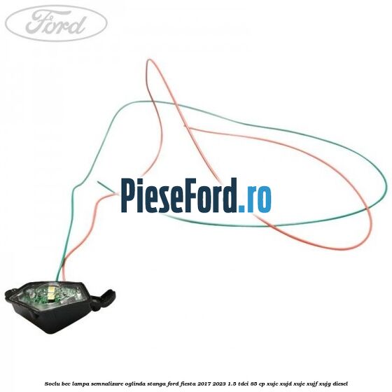 Soclu bec lampa semnalizare oglinda stanga Ford Fiesta 2017-2023 1.5 TDCi 85 cp Soclu bec lampa semnalizare oglinda stanga Ford Fiesta 2017-2023 1.5 TDCi 85 cp XUJC, XUJD, XUJE, XUJF, XUJG diesel