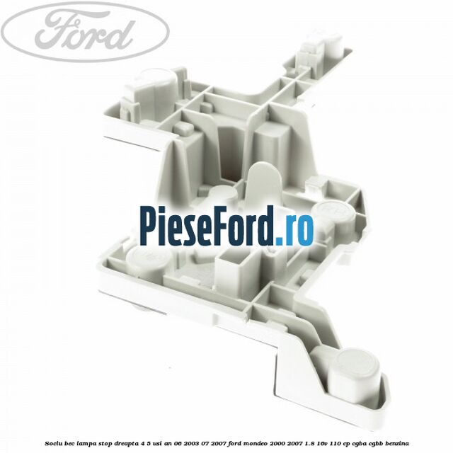 Soclu bec lampa stop dreapta 4/5 usi an 06/2003-07/2007 Ford Mondeo 2000-2007 1.8 16V 110 cp CGBA, CGBB benzina