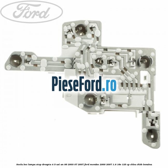 Soclu bec lampa stop dreapta 4/5 usi an 06/2003-07/2007 Ford Mondeo 2000-2007 1.8 16V 125 cp CHBA, CHBB benzina
