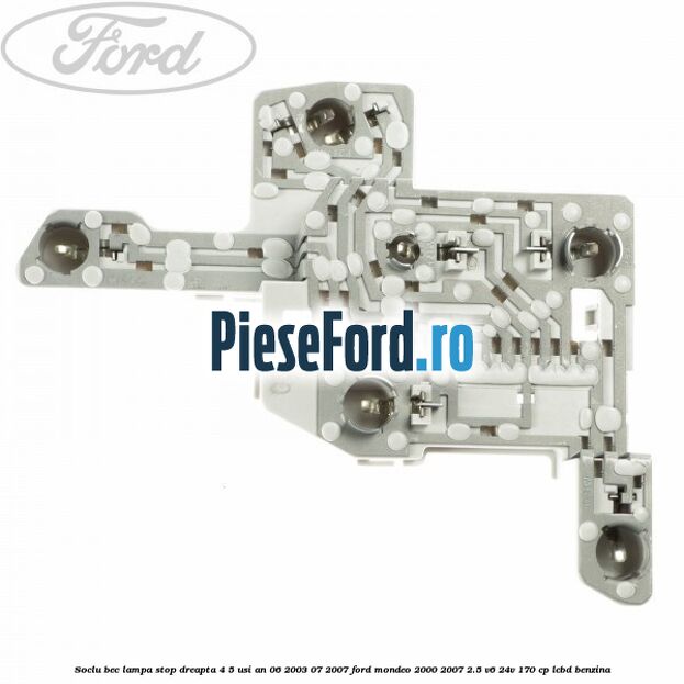 Soclu bec lampa stop dreapta 4/5 usi an 06/2003-07/2007 Ford Mondeo 2000-2007 2.5 V6 24V 170 cp LCBD benzina
