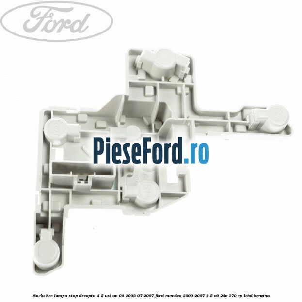 Soclu bec lampa stop dreapta 4/5 usi an 06/2003-07/2007 Ford Mondeo 2000-2007 2.5 V6 24V 170 cp LCBD benzina