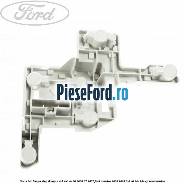 Soclu bec lampa stop dreapta 4/5 usi an 06/2003-07/2007 Ford Mondeo 2000-2007 3.0 V6 24V 204 cp REBA benzina