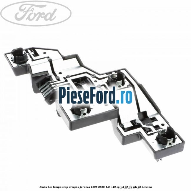 Soclu bec lampa stop dreapta Ford Ka 1996-2008 1.3 i 49 cp JJD, JJF, JJG, JJH, JJL benzina