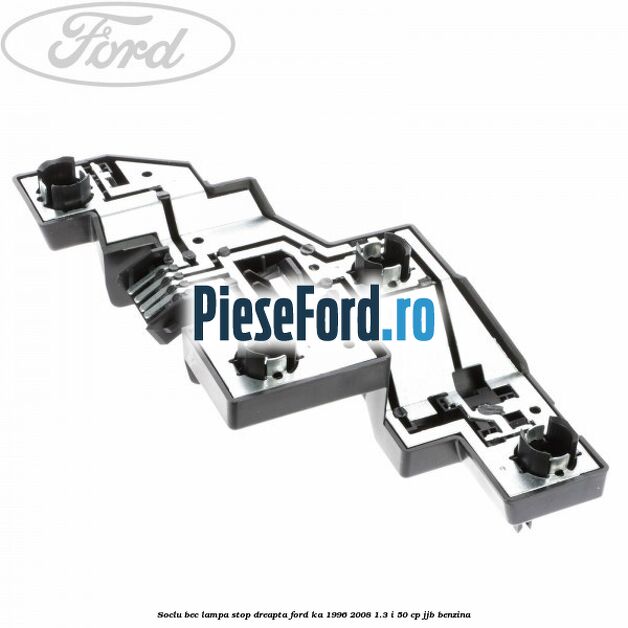 Soclu bec lampa stop dreapta Ford Ka 1996-2008 1.3 i 50 cp JJB benzina
