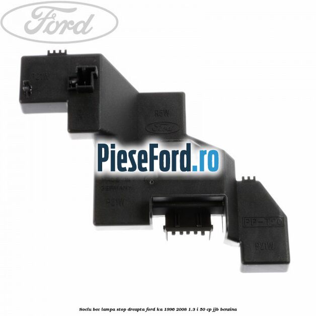Soclu bec lampa stop dreapta Ford Ka 1996-2008 1.3 i 50 cp JJB benzina