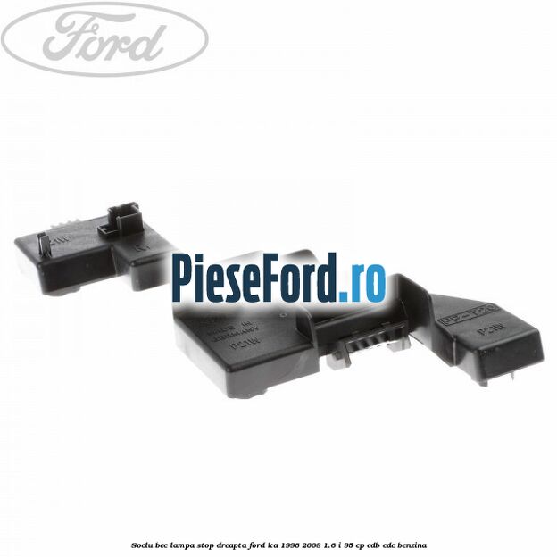 Soclu bec lampa stop dreapta Ford Ka 1996-2008 1.6 i 95 cp CDB, CDC benzina