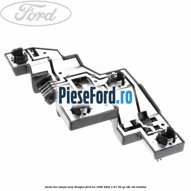 Soclu bec lampa stop dreapta Ford Ka 1996-2008 1.6 i 95 cp CDB, CDC benzina