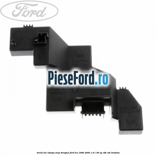 Soclu bec lampa stop dreapta Ford Ka 1996-2008 1.6 i 95 cp CDB, CDC benzina