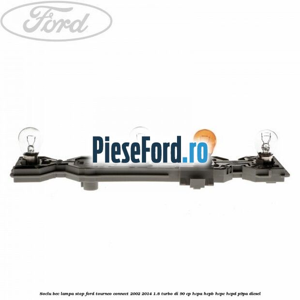 Soclu bec lampa stop Ford Tourneo Connect 2002-2014 1.8 Turbo Di 90 cp HCPA, HCPB, HCPC, HCPD, P9PA diesel