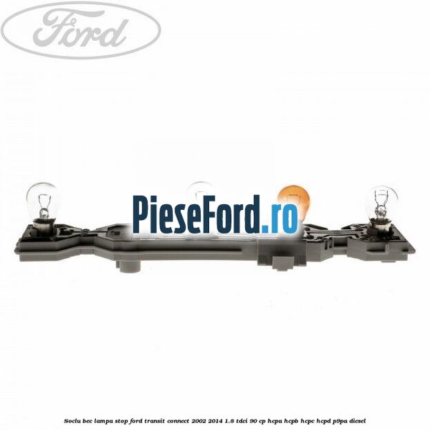 Soclu bec lampa stop Ford Transit Connect 2002-2014 1.8 TDCi 90 cp HCPA, HCPB, HCPC, HCPD, P9PA diesel