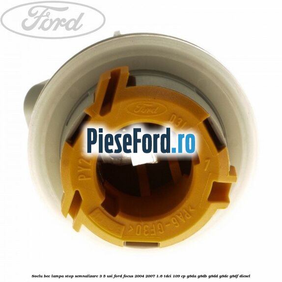 Soclu bec lampa stop semnalizare 3/5 usi Ford Focus 2004-2007 1.6 TDCi 109 cp Soclu bec lampa stop semnalizare 3/5 usi Ford Focus 2004-2007 1.6 TDCi 109 cp G8DA, G8DB, G8DD, G8DE, G8DF diesel