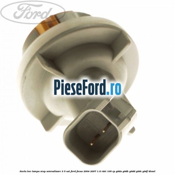 Soclu bec lampa stop semnalizare 3/5 usi Ford Focus 2004-2007 1.6 TDCi 109 cp Soclu bec lampa stop semnalizare 3/5 usi Ford Focus 2004-2007 1.6 TDCi 109 cp G8DA, G8DB, G8DD, G8DE, G8DF diesel