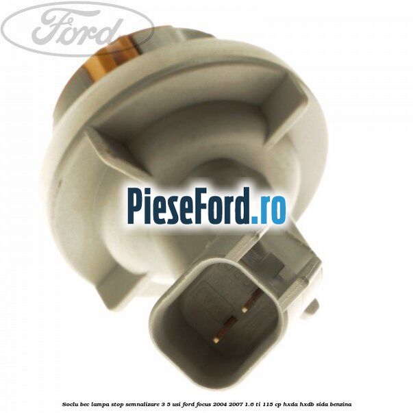 Soclu bec lampa stop semnalizare 3/5 usi Ford Focus 2004-2007 1.6 Ti 115 cp Soclu bec lampa stop semnalizare 3/5 usi Ford Focus 2004-2007 1.6 Ti 115 cp HXDA, HXDB, SIDA benzina