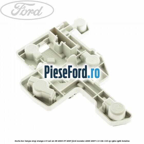 Soclu bec lampa stop stanga 4/5 usi an 06/2003-07/2007 Ford Mondeo 2000-2007 1.8 16V 110 cp CGBA, CGBB benzina