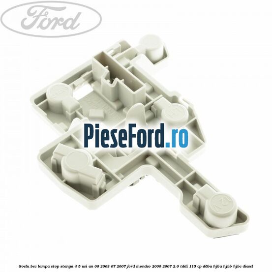 Soclu bec lampa stop stanga 4/5 usi an 06/2003-07/2007 Ford Mondeo 2000-2007 2.0 TDDI 115 cp Soclu bec lampa stop stanga 4/5 usi an 06/2003-07/2007 Ford Mondeo 2000-2007 2.0 TDDI 115 cp D6BA, HJBA, HJBB, HJBC diesel