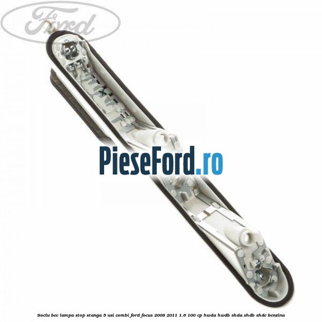 Soclu bec lampa stop stanga 5 usi combi Ford Focus 2008-2011 1.6 100 cp HWDA, HWDB, SHDA, SHDB, SHDC benzina