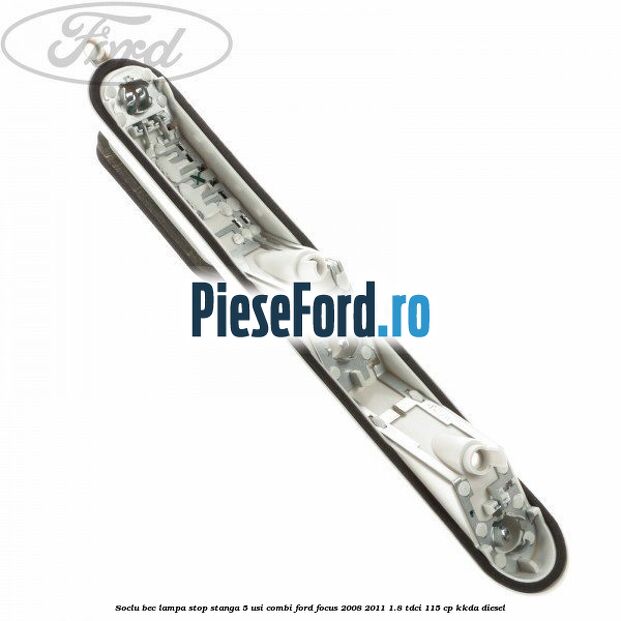 Soclu bec lampa stop stanga 5 usi combi Ford Focus 2008-2011 1.8 TDCi 115 cp KKDA diesel