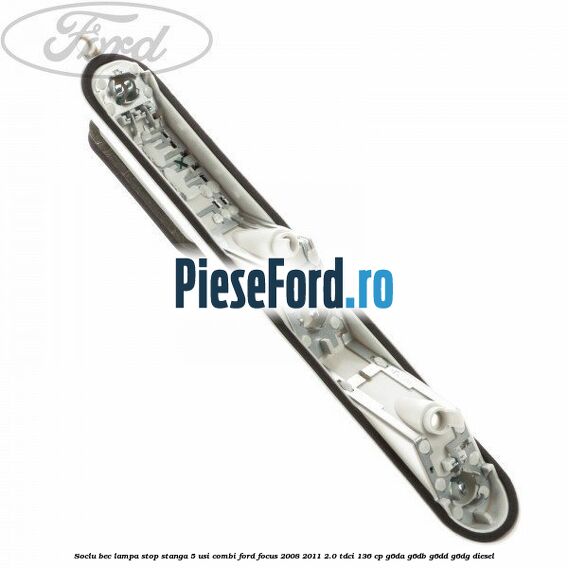 Soclu bec lampa stop stanga 5 usi combi Ford Focus 2008-2011 2.0 TDCi 136 cp G6DA, G6DB, G6DD, G6DG diesel