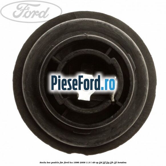 Soclu bec pozitie far Ford Ka 1996-2008 1.3 i 49 cp JJD, JJF, JJG, JJH, JJL benzina