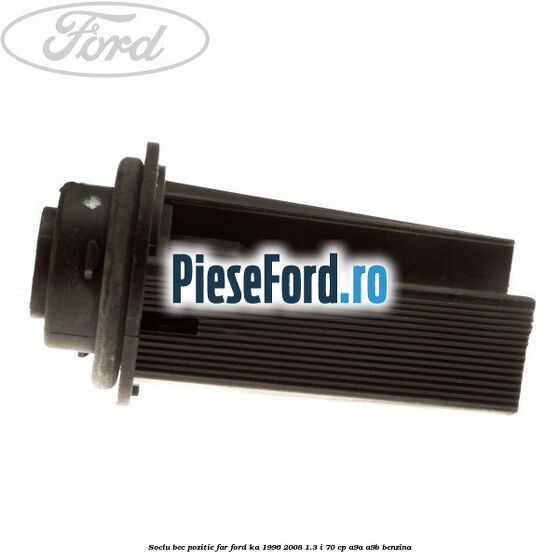 Soclu bec pozitie far Ford Ka 1996-2008 1.3 i 70 cp A9A, A9B benzina