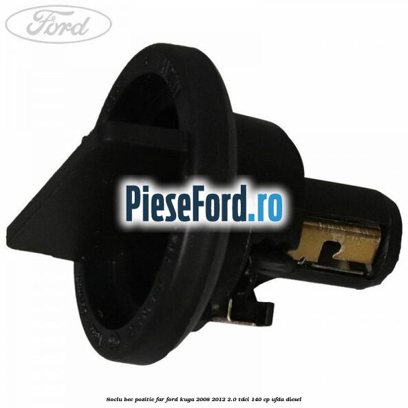 Soclu bec pozitie far Ford Kuga 2008-2012 2.0 TDCI 140 cp UFDA diesel