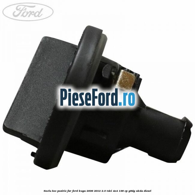 Soclu bec pozitie far Ford Kuga 2008-2012 2.0 TDCi 4x4 136 cp G6DG, UKDA diesel