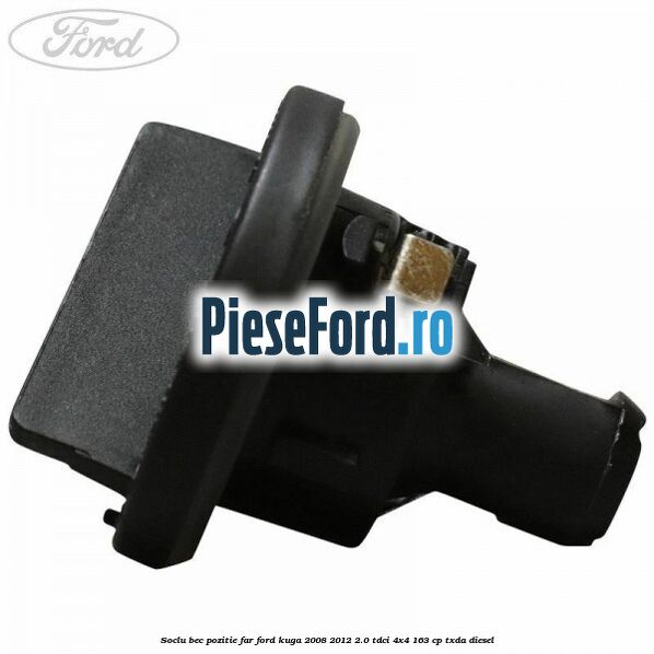 Soclu bec pozitie far Ford Kuga 2008-2012 2.0 TDCI 4x4 163 cp TXDA diesel