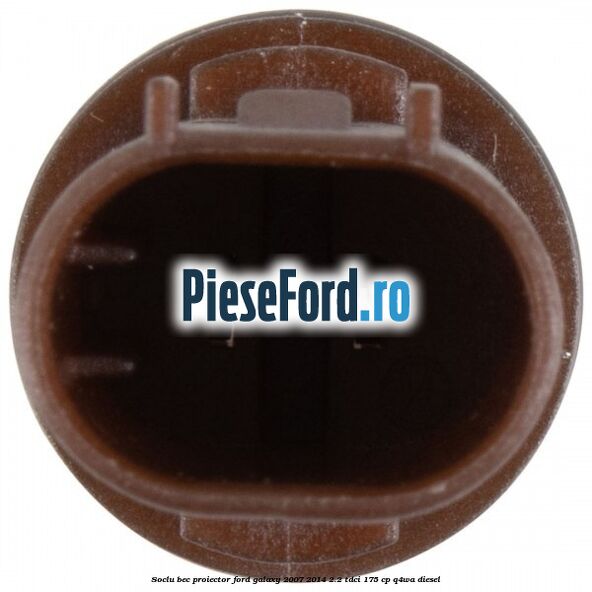 Soclu bec proiector Ford Galaxy 2007-2014 2.2 TDCi 175 cp Q4WA diesel