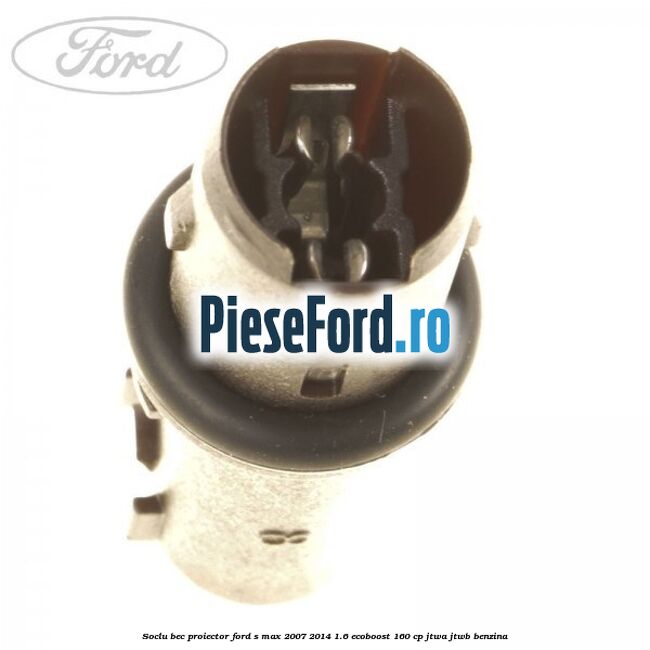 Soclu bec proiector Ford S-Max 2007-2014 1.6 EcoBoost 160 cp JTWA, JTWB benzina