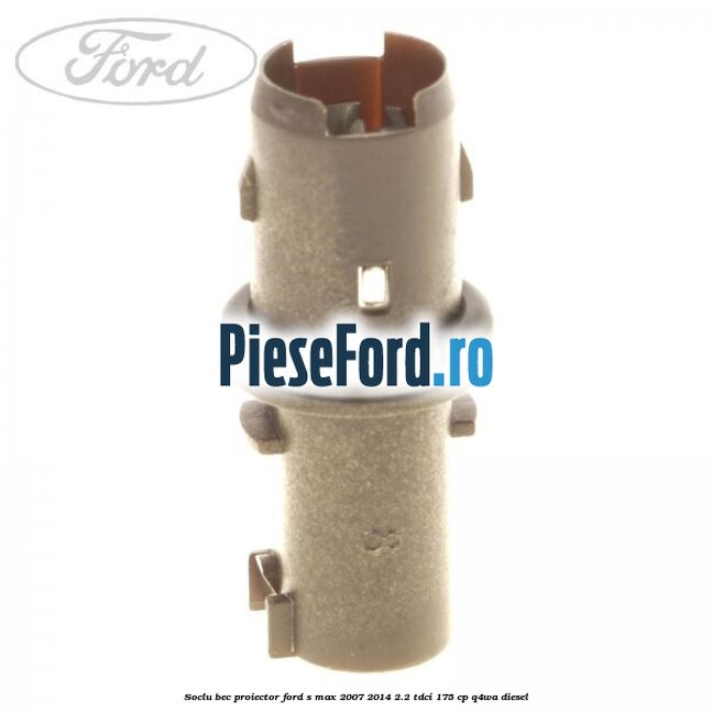 Soclu bec proiector Ford S-Max 2007-2014 2.2 TDCi 175 cp Q4WA diesel