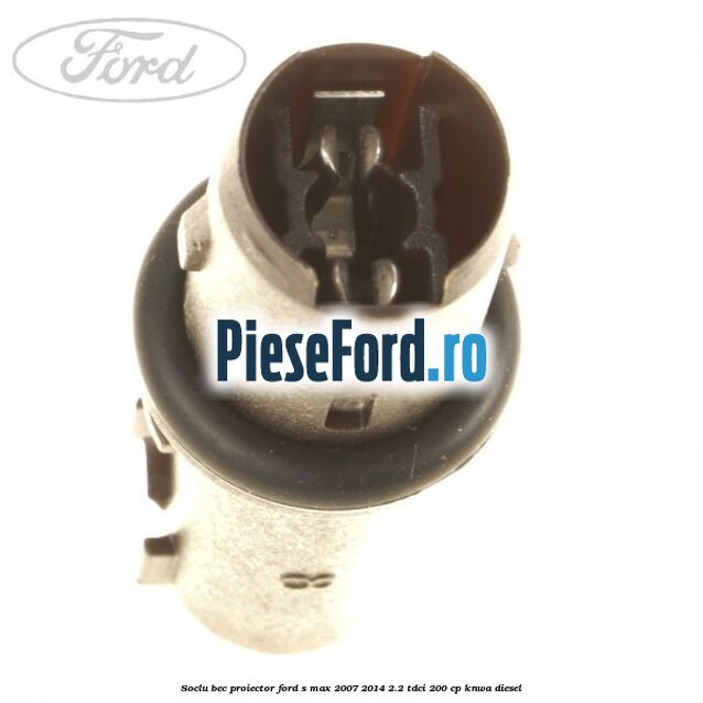 Soclu bec proiector Ford S-Max 2007-2014 2.2 TDCi 200 cp KNWA diesel