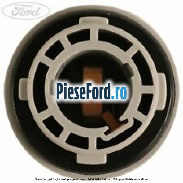 Soclu bec PY21W far halogen Ford Ranger 2006-2012 3.0 TDCi 156 cp MD30DITC, WEAT diesel