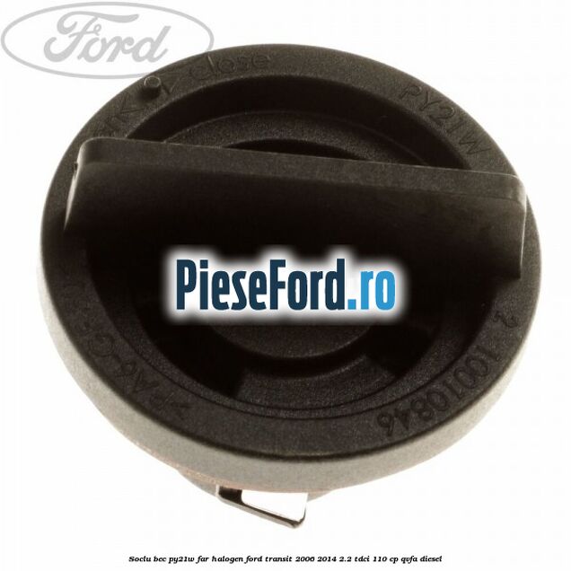 Soclu bec PY21W far halogen Ford Transit 2006-2014 2.2 TDCi 110 cp QVFA diesel