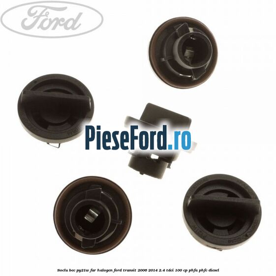Soclu bec PY21W far halogen Ford Transit 2006-2014 2.4 TDCi 100 cp PHFA, PHFC diesel