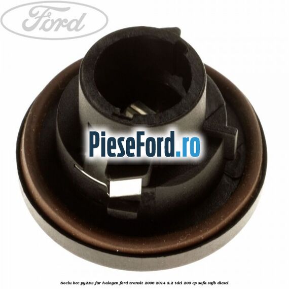 Soclu bec PY21W far halogen Ford Transit 2006-2014 3.2 TDCi 200 cp SAFA, SAFB diesel