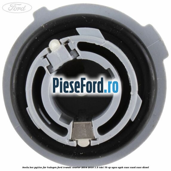 Soclu bec PY21W far halogen Ford Transit Courier 2014-2018 1.5 TDCi 75 cp UGCA, UGCB, XUCC, XUCD, XUCE diesel