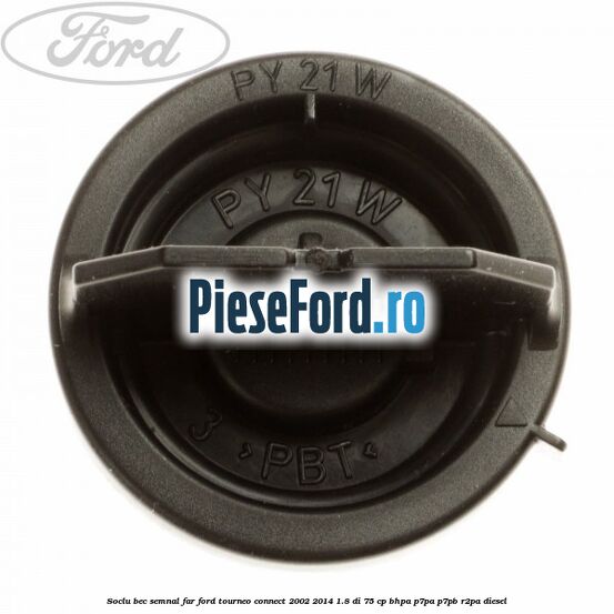Soclu bec semnal far Ford Tourneo Connect 2002-2014 1.8 Di 75 cp Soclu bec semnal far Ford Tourneo Connect 2002-2014 1.8 Di 75 cp BHPA, P7PA, P7PB, R2PA diesel