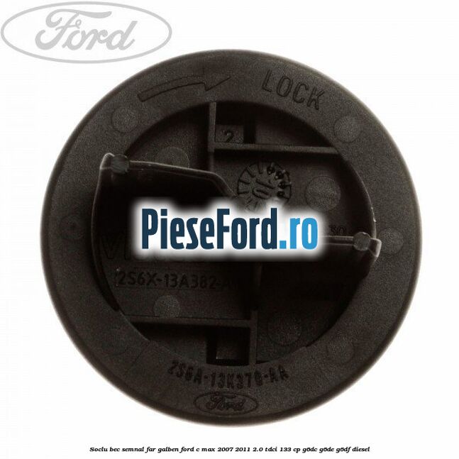 Soclu bec semnal far galben Ford C-Max 2007-2011 2.0 TDCi 133 cp Soclu bec semnal far galben Ford C-Max 2007-2011 2.0 TDCi 133 cp G6DC, G6DE, G6DF diesel