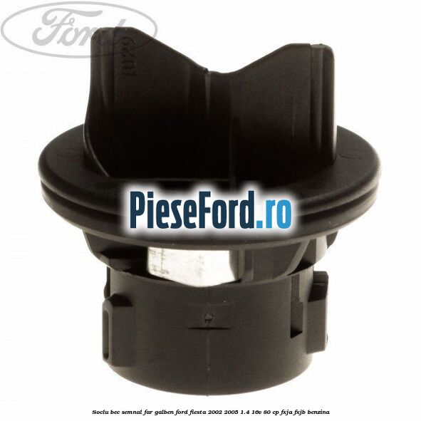 Soclu bec semnal far galben Ford Fiesta 2002-2005 1.4 16V 80 cp FXJA, FXJB benzina