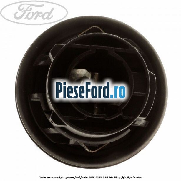 Soclu bec semnal far galben Ford Fiesta 2005-2008 1.25 16V 75 cp FUJA, FUJB benzina