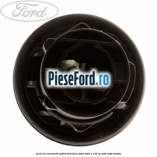 Soclu bec semnal far galben Ford Focus 2004-2007 1.4 80 cp ASDA, ASDB benzina