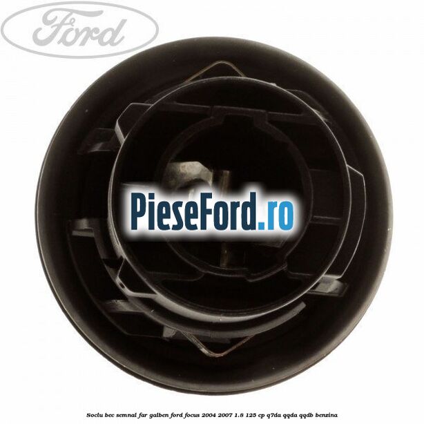 Soclu bec semnal far galben Ford Focus 2004-2007 1.8 125 cp Soclu bec semnal far galben Ford Focus 2004-2007 1.8 125 cp Q7DA, QQDA, QQDB benzina